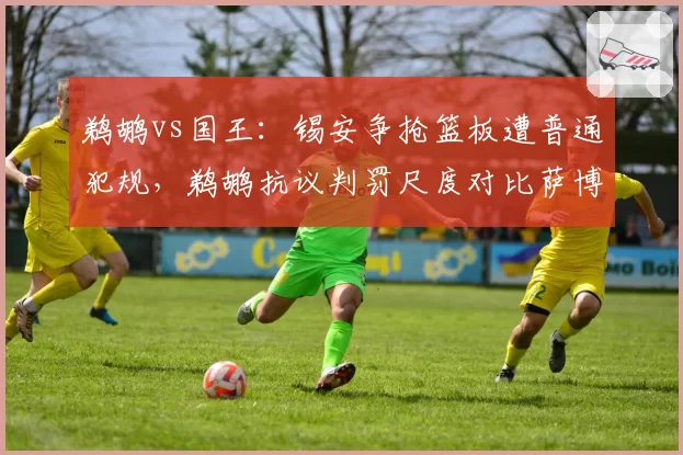 鹈鹕vs国王：锡安争抢篮板遭普通犯规，鹈鹕抗议判罚尺度对比萨博尼斯同类动作吹罚